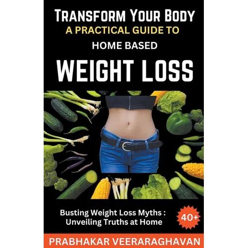 Transform Your Body: A Practical Guide to Home-Based Weight Loss - Paperback