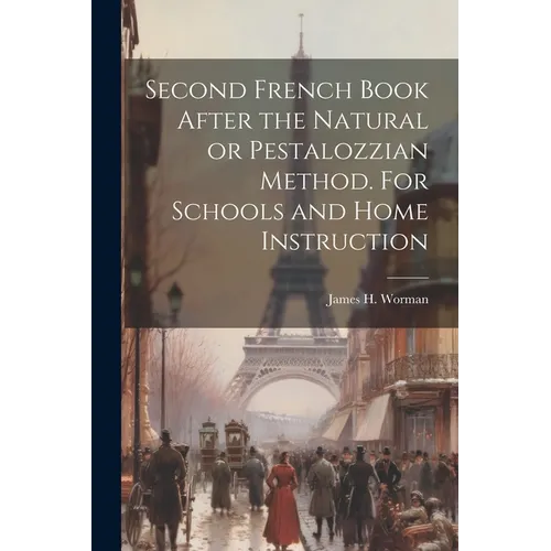 Second French Book After the Natural or Pestalozzian Method. For Schools and Home Instruction - Paperback