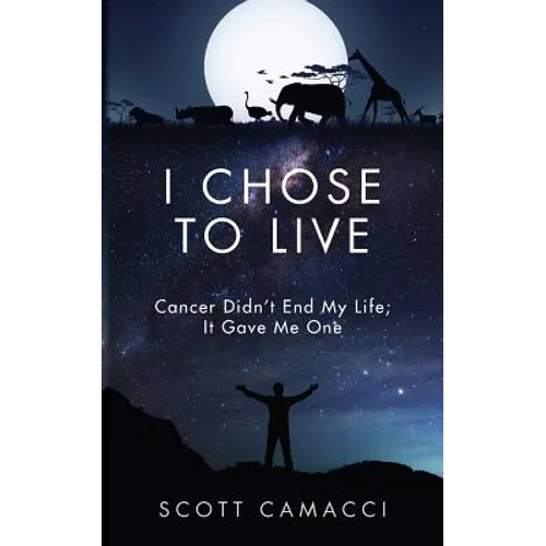 I Chose To Live: Cancer Didn't End My Life; It Gave Me One - Paperback