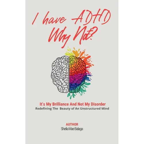 I Have ADHD, Why Not?: It's My Brilliance and Not My Disorder - Paperback