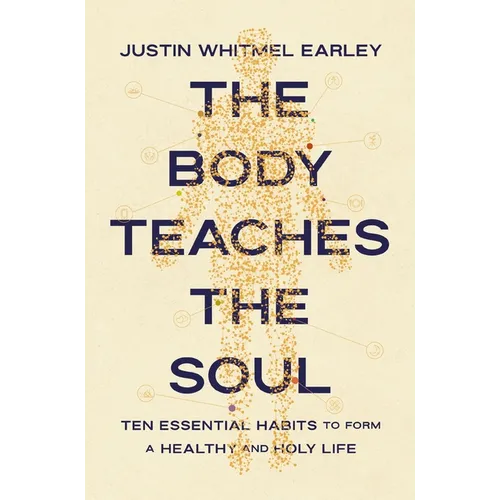 The Body Teaches the Soul: Ten Essential Habits to Form a Healthy and Holy Life