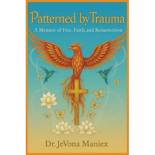 Patterned by Trauma: A Memoir of Fire, Faith, and Resurrection - Paperback