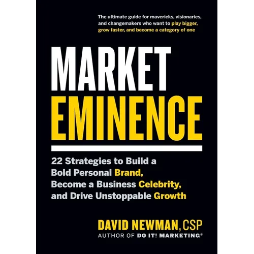 Market Eminence: 22 Strategies to Build a Bold Personal Brand, Become a Business Celebrity, and Drive Unstoppable Growth