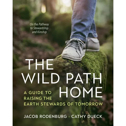 The Wild Path Home: A Guide to Raising the Earth Stewards of Tomorrow