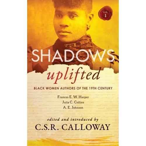 Shadows Uplifted Volume I: Black Women Authors of 19th Century American Fiction - Hardcover