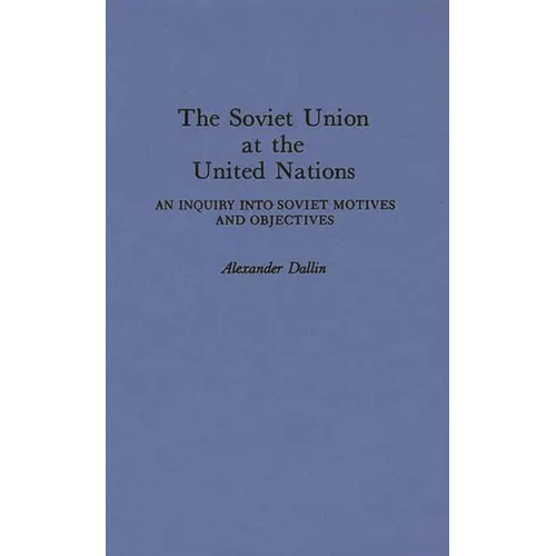 The Soviet Union at the United Nations: An Inquiry Into Soviet Motives and Objectives - Hardcover