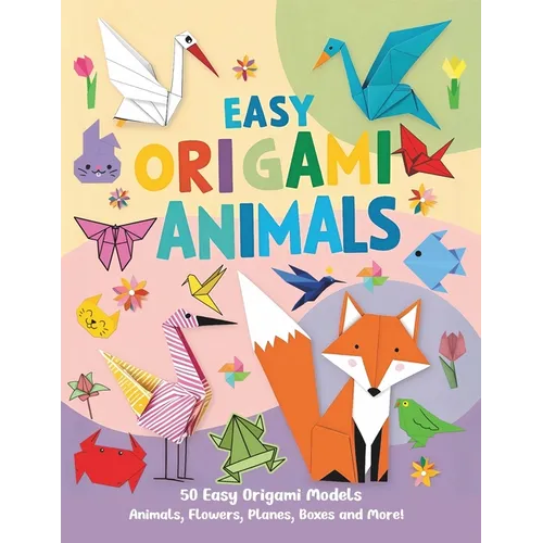 Easy Origami Animals: 50 Easy Origami Animals, Flowers, Planes, Airplanes, Cranes, Boxes and More! - Paperback