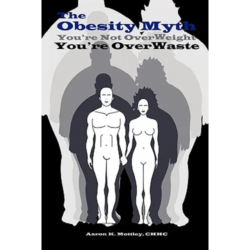 The Obesity Myth You're Not Overweight, You're Overwaste - Paperback
