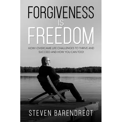 Forgiveness is Freedom: How I overcame life challenges to thrive and succeed and how you can too! - Paperback