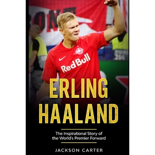 Erling Haaland: The Inspirational Story of the World's Premier Forward - Paperback