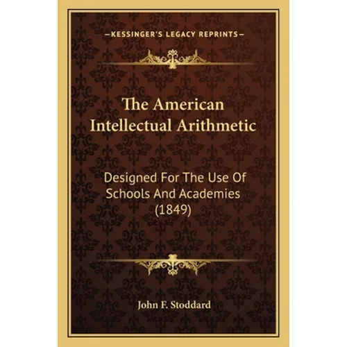 The American Intellectual Arithmetic: Designed For The Use Of Schools And Academies (1849) - Paperback