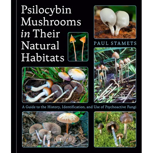 Psilocybin Mushrooms in Their Natural Habitats: A Guide to the History, Identification, and Use of Psychoactive Fungi - Hardcover