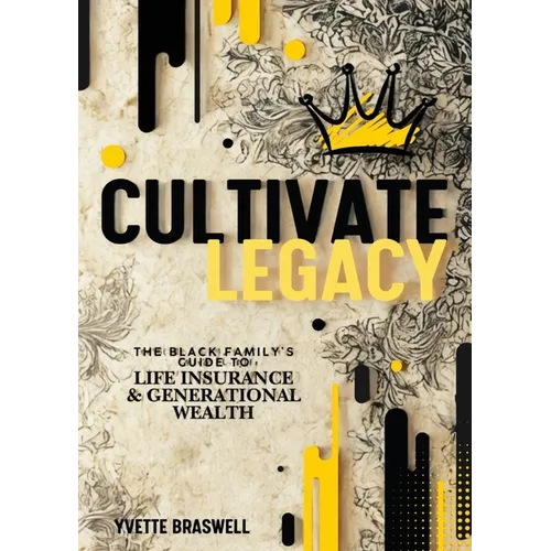 Cultivate Legacy: (The Black Family's Guide To Life Insurance & Generational Wealth) - Paperback
