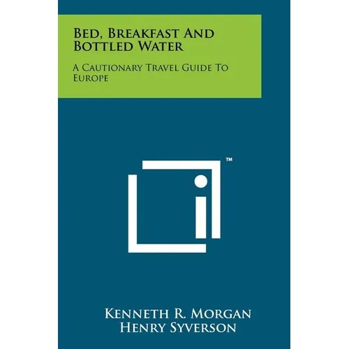 Bed, Breakfast and Bottled Water: A Cautionary Travel Guide to Europe - Paperback