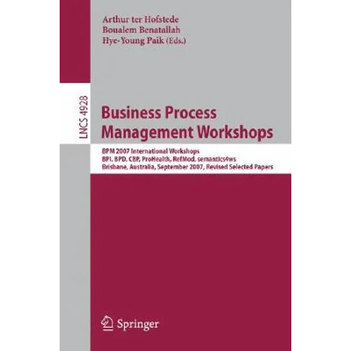 Business Process Management Workshops: BPM 2007 International Workshops, Bpi, Bpd, Cbp, Prohealth, Refmod, Semantics4ws, Brisbane, Australia, Septembe - Paperback