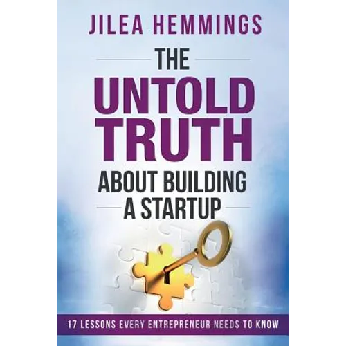 The Untold Truth About Building A Startup: 17 Lessons Every Entrepreneur Needs To Know - Paperback