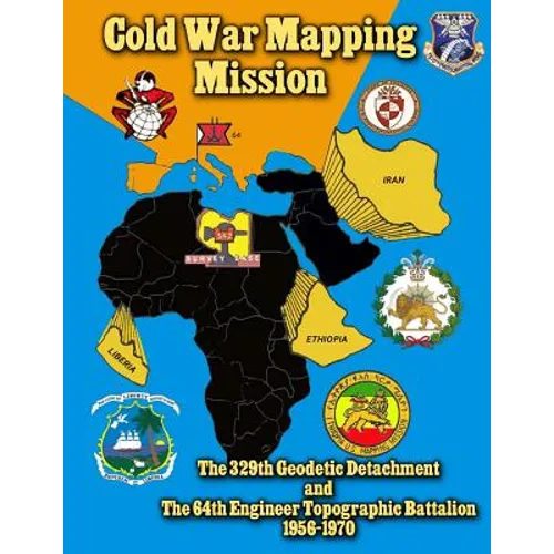 Cold War Mapping Mission: The 329th Geodetic Detachment and The 64th Engineer Topographic Battalion 1956-1970 - Paperback
