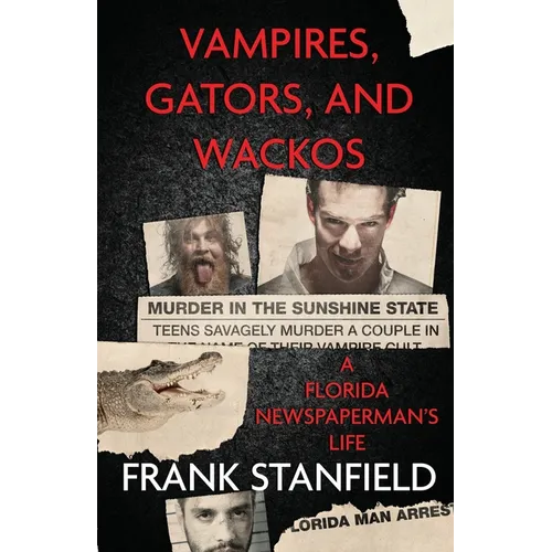 Vampires, Gators, And Wackos: A Florida Newspaperman's Life - Paperback