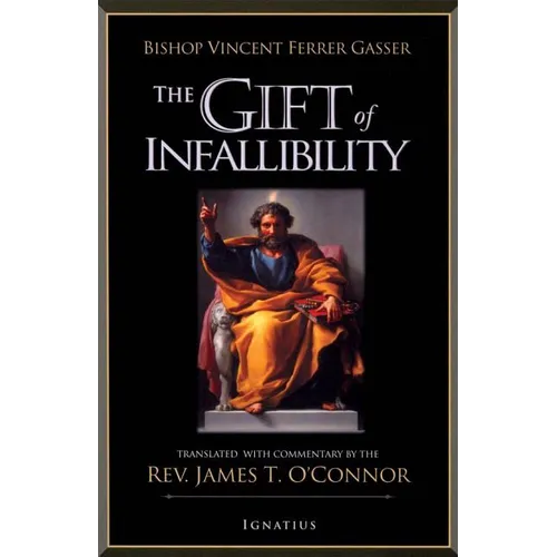 The Gift of Infallibility: The Official Relatio on Infallibility of Bishop Vincent Ferrer Gasser at Vatican Council I - Paperback