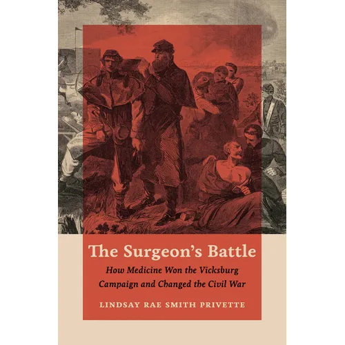 The Surgeon's Battle: How Medicine Won the Vicksburg Campaign and Changed the Civil War - Paperback