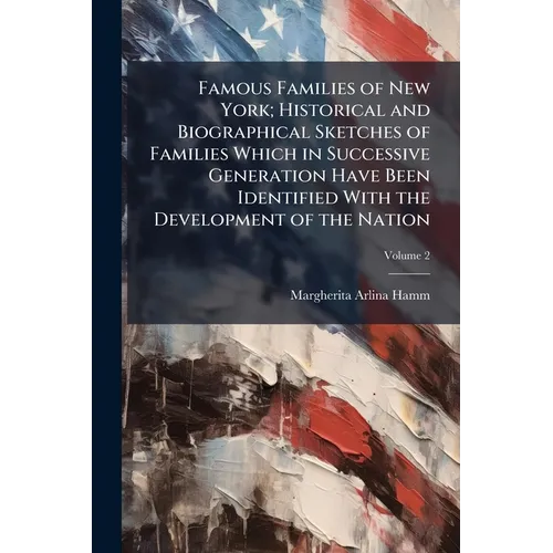 Famous Families of New York; Historical and Biographical Sketches of Families Which in Successive Generation Have Been Identified With the Development - Paperback