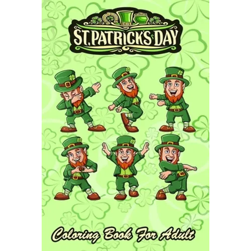 St Patricks Day Coloring Book For Adult: Funny Dancing Leprechauns - An Adult Coloring Books St Patrick for Kids, Adults with Beautiful Irish Shamrock - Paperback