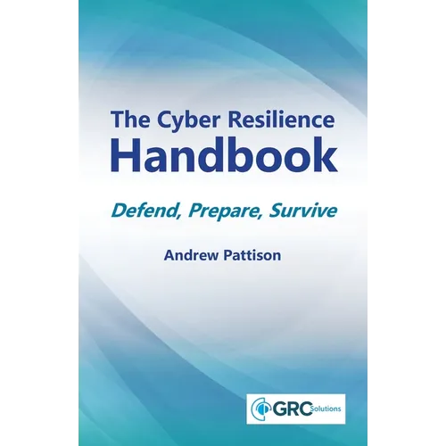 The Cyber Resilience Handbook: Defend, prepare, survive - Paperback
