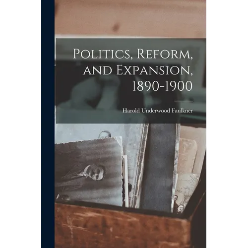 Politics, Reform, and Expansion, 1890-1900 - Paperback