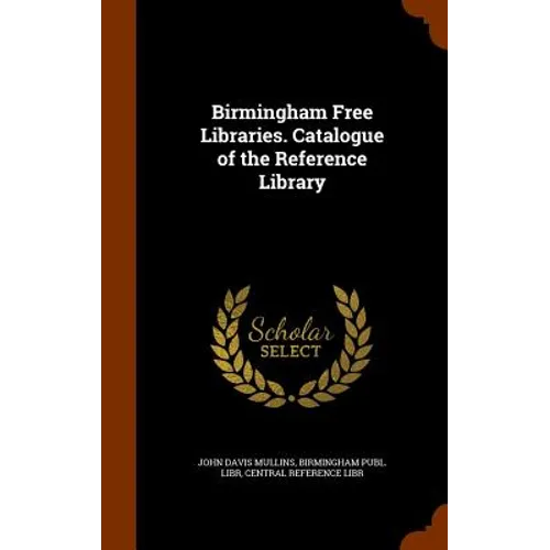 Birmingham Free Libraries. Catalogue of the Reference Library - Hardcover