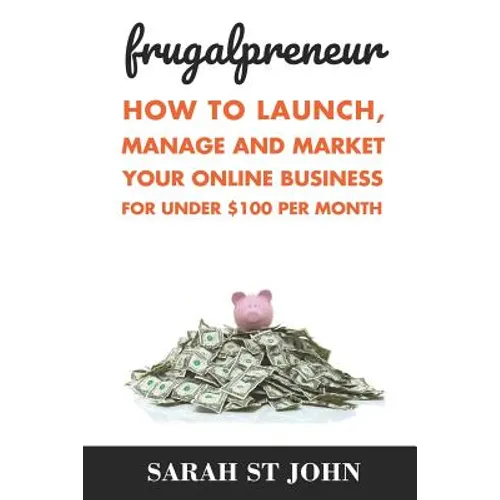 Frugalpreneur: How To Launch, Manage and Market Your Online Business For Under $100 Per Month. - Paperback