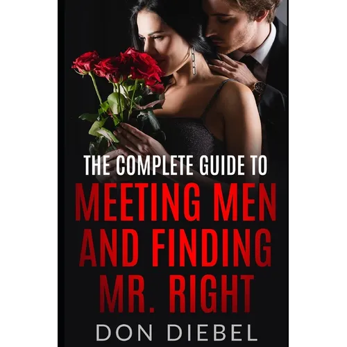 The Complete Guide to Meeting Men and Finding Mr. Right - Paperback