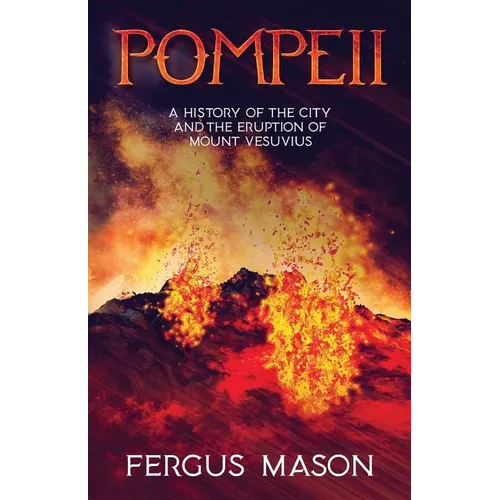Pompeii: A History of the City and the Eruption of Mount Vesuvius