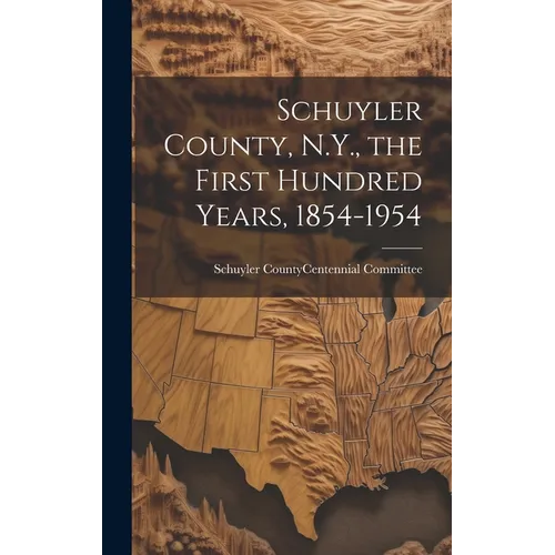 Schuyler County, N.Y., the First Hundred Years, 1854-1954 - Hardcover