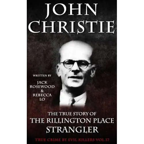 John Christie: The True Story of The Rillington Place Strangler: Historical Serial Killers and Murderers - Paperback