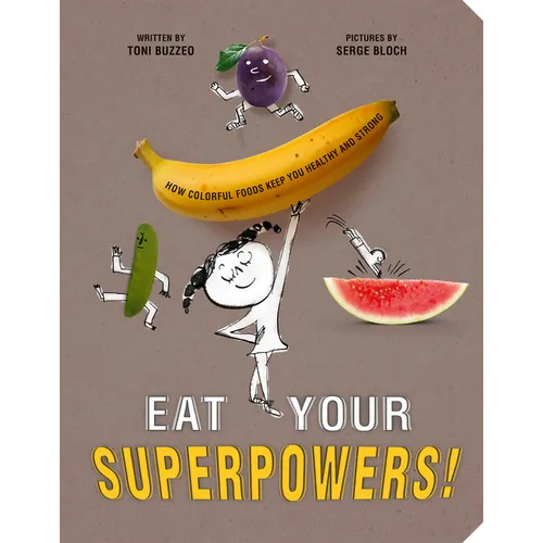 Eat Your Superpowers!: How Colorful Foods Keep You Healthy and Strong