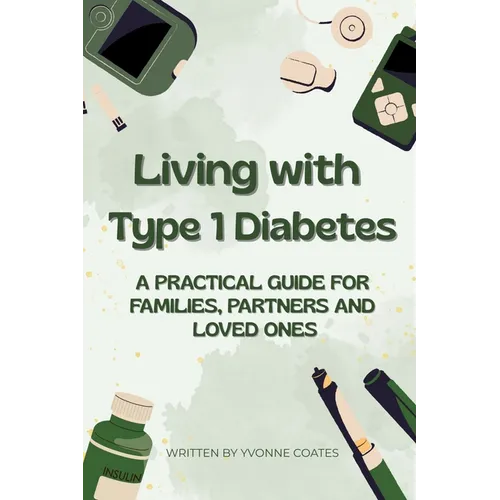 Living with Type 1 Diabetes A Practical Guide for Families, Partners and Loved Ones - Paperback