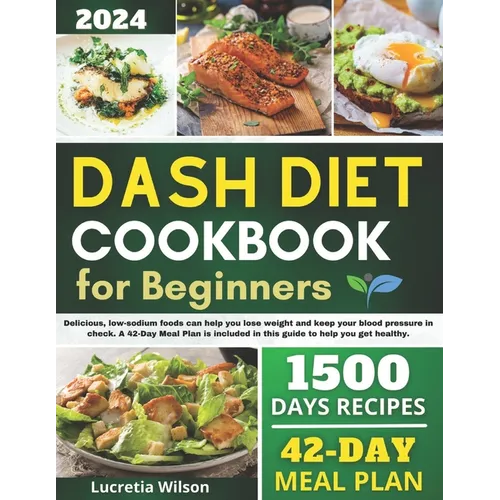 Dash Diet Cookbook for Beginners: Delicious, low-sodium foods can help you lose weight and keep your blood pressure in check. A 42-Day Meal Plan is in - Paperback