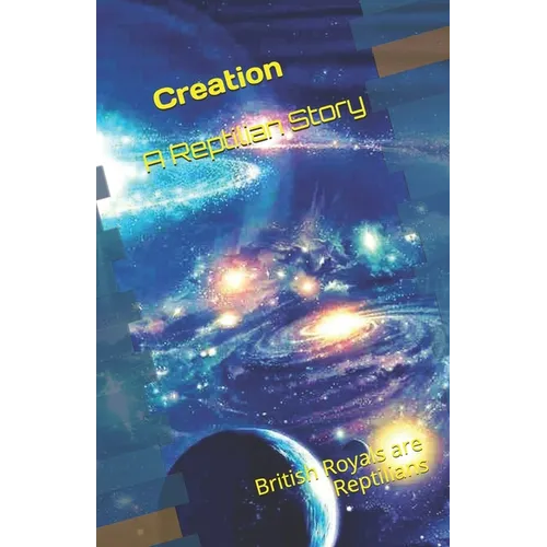 Creation - A Reptilian Story: British Royals are Reptilians ! - Paperback