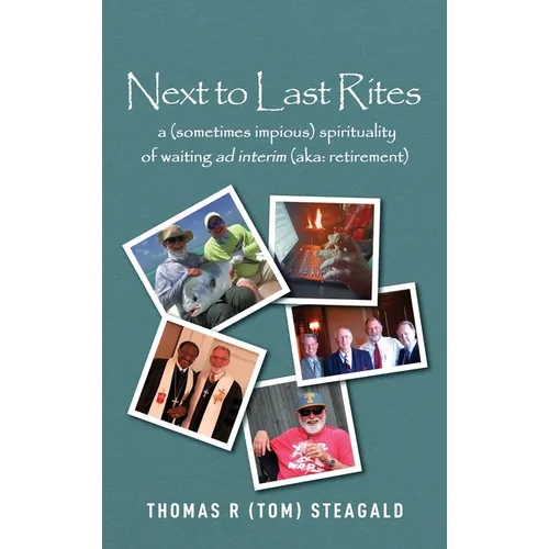 Next to Last Rites: A (sometimes impious) Spirituality of Waiting ad Interim (aka: retirement) - Hardcover