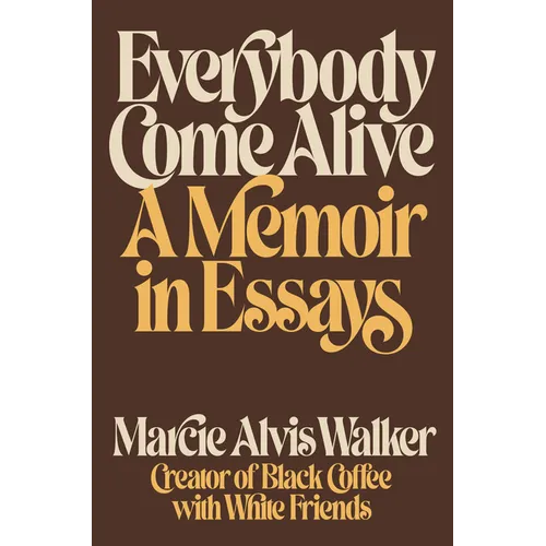 Everybody Come Alive: A Memoir in Essays - Hardcover