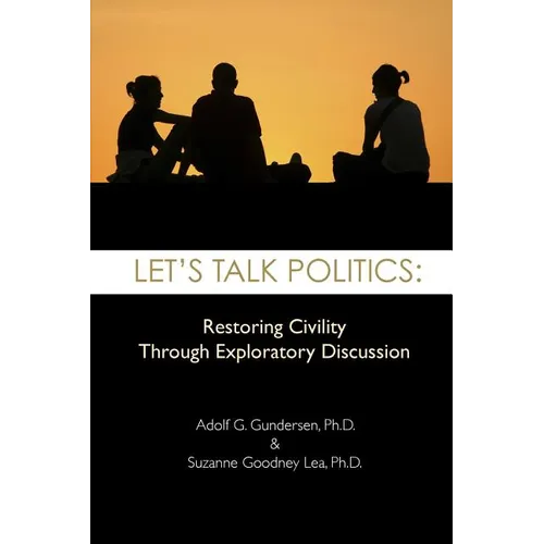 Let's Talk Politics: Restoring Civility Through Exploratory Discussion - Paperback