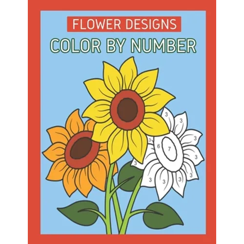 Flower Designs Color By Number: Flowers & Easy Designs (Beautiful Adult Coloring Books) - Paperback