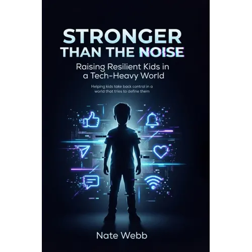Stronger Than The Noise: Raising Resilient Kids In A Tech Heavy World - Paperback