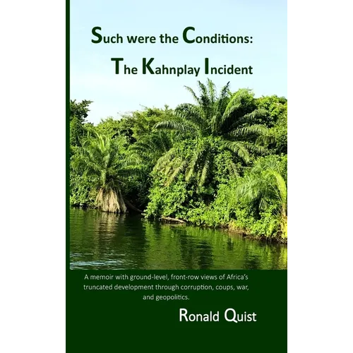 Such were the Conditions: The Kahnplay Incident: A memoir with ground-level, front-row views of Africa's truncated development through coups, war, and - Hardcover