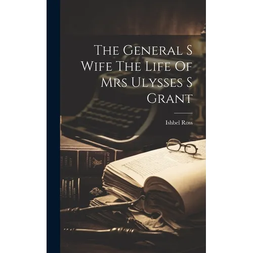 The General S Wife The Life Of Mrs Ulysses S Grant - Hardcover