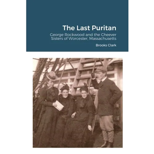 The Last Puritan: George Rockwood and the Cheever Sisters of Worcester, Massachusetts - Paperback