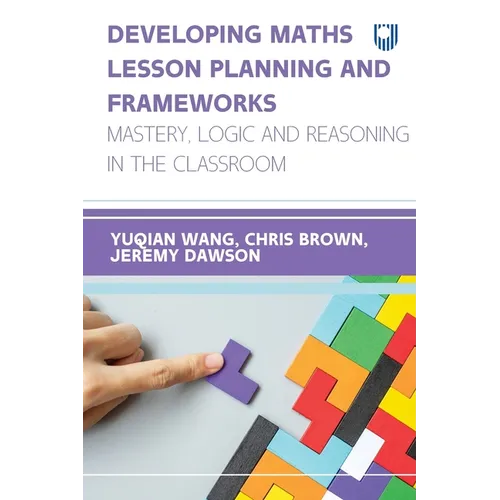 Developing Maths Lesson Planning and Frameworks: Mastery, Logic and Reasoning in the Classroom - Paperback