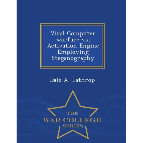 Viral Computer Warfare Via Activation Engine Employing Steganography - War College Series - Paperback