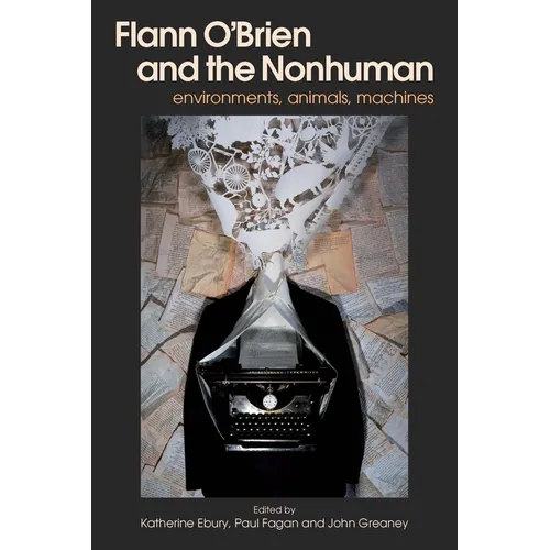 Flann O'Brien and the Nonhuman: Environments, Animals, Machines - Hardcover