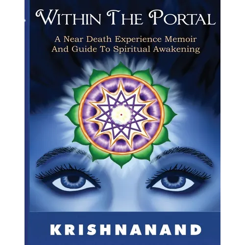 Within the Portal--A Near-Death Experience Memoir and Guide to Spiritual Development: A Near-Death Experience Memoir and Guide to Spiritual Developmen - Paperback